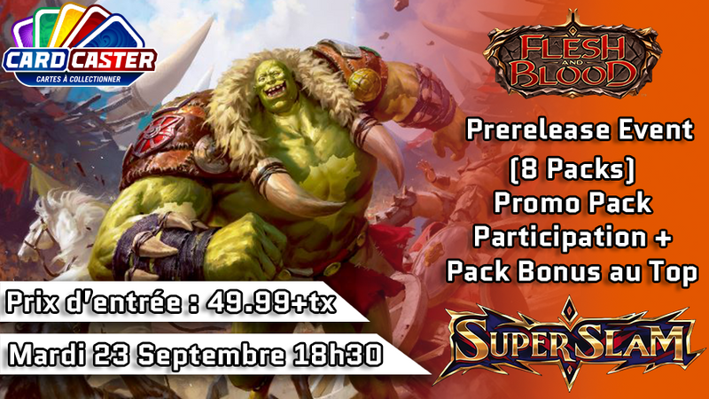 Flesh & Blood - Super Slam PreRelease Event - Mardi 23 Septembre 18h30